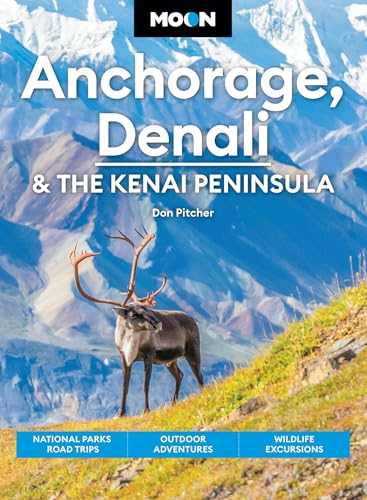 Moon Anchorage, Denali & the Kenai Peninsula: National Parks Road Trips, Outdoor Adventures, Wildlife Excursions (Moon U.S. Travel Guide)