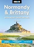 Moon Normandy & Brittany: With Mont-Saint-Michel: Castles & Cathedrals, Charming Villages & Markets, D-Day Beaches