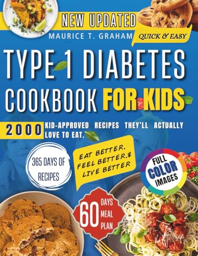 TYPE 1 DIABETES COOKBOOK FOR KIDS: 2000 KID-APPROVED RECIPES THEY’LL ACTUALLY LOVE TO EAT.
