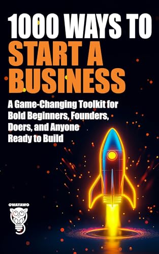 1000 Ways to Start a Business: A Game-Changing Toolkit for Bold Beginners, Founders, Doers, and Anyone Ready to Build (Wealth, Business & Career)