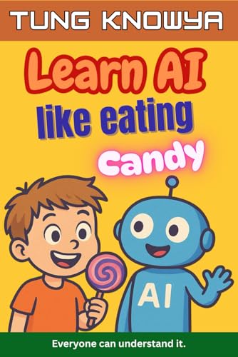 Learn AI Like Eating Candy: A fun, simple & practical guide to artificial intelligence — for kids, beginners, non-tech folks & even business leaders. Everyone can understand it.