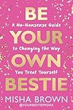 Be Your Own Bestie: A No-Nonsense Guide to Changing the Way You Treat Yourself