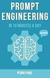 Prompt Engineering In 10 Minutes A Day: Master Prompts with ChatGPT & AI - A Guide for Beginners, Business Owners, and Everyday AI Users