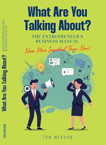 WHAT ARE YOU TALKING ABOUT?: The Entrepreneur’s Business Manual