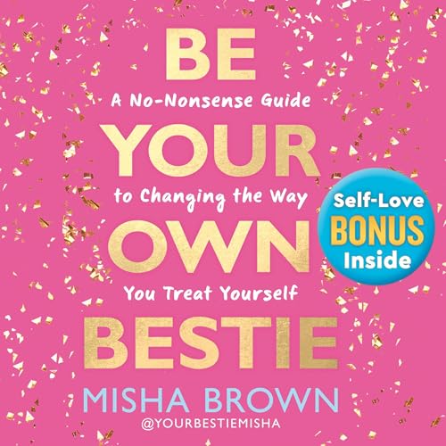 Be Your Own Bestie: A No-Nonsense Guide to Changing the Way You Treat Yourself