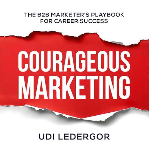 Courageous Marketing: The B2B Marketer's Playbook for Career Success