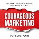 Courageous Marketing: The B2B Marketer's Playbook for Career Success