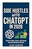 AI Side Hustles 2026: A Practical Guide to Making Money Online with ChatGPT and AI — Freelance Gigs, Passive Income, and Digital Business Ideas for the New Economy