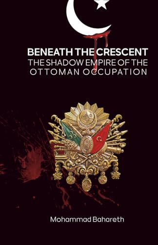 Beneath the Crescent: The Shadow Empire of the Ottoman Occupation