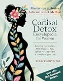 The Cortisol Detox Encyclopedia for Women: Master The Adrenal Reset Method to Balance Hormones, Melt Visceral Fat, Ignite Metabolism & Transform Your Life