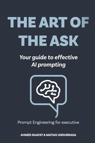 THE ART OF THE ASK: Your Guide to Effective AI Prompting (Industry Transformation with Generative AI)