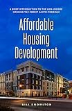 Affordable Housing Development: A Brief Introduction to the Low-Income Housing Tax Credit (LIHTC) Program