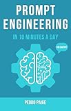 Prompt Engineering In 10 Minutes A Day: Master Prompts with ChatGPT & AI - A Guide for Beginners, Business Owners, and Everyday AI Users