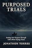 Purposed Trials: Finding Your Purpose Through Life's Most Trying Times