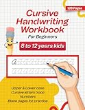 Cursive Handwriting Workbook for Beginners Kids Ages 8-12: Upper & Lower Case, Cursive Letters Trace, Numbers & Blank Pages for Practice - 128 Pages