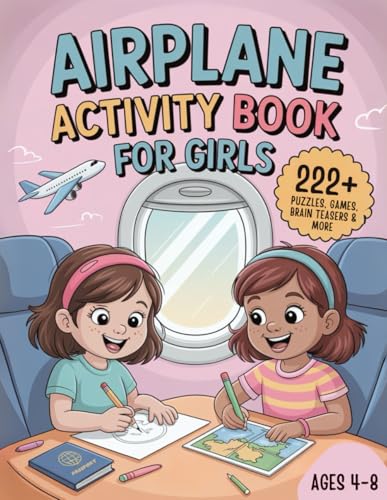 Airplane Activity Book For Girls Ages 4-8: 222+ Puzzles, Games and Brain Teasers to Boost Creativity, Improve Focus & Make Flights Easy and Stress-Free! | Travel Gift