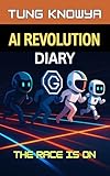 AI Revolution Diary: The race is on – GPT-5, Google Gemini 3, Claude Opus, Meta Llama, DeepSeek, ChatGPT, Sora and more (Beyond Human: Inside the Great AI Power Shift Book 1)
