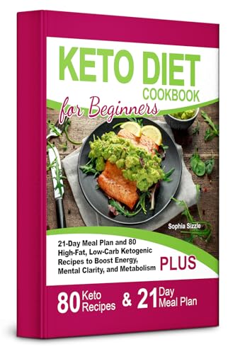 Keto Diet Cookbook for Beginners: 21-Day Meal Plan and 80 High-Fat, Low-Carb Ketogenic Recipes to Boost Energy, Mental Clarity, and Metabolism