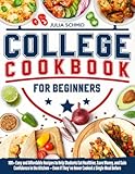 College Cookbook for Beginners: 100+ Easy and Affordable Recipes to Help You Eat Healthier, Save Money, and Build Confidence in the Kitchen — Even If You’ve Never Cooked a Single Meal Before