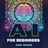AI for Beginners: Master AI Learning with Easy-to-Understand Tool Selection, Hands-On Practice and Career Optimization Insights