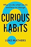 Curious Habits: Why we do what we do and how to change