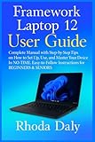 Framework Laptop 12 User Guide: Complete Manual with Step-by-Step Tips on How to Set Up, Use, and Master Your Device In NO-TIME. Easy-to-Follow Instructions for BEGINNERS & SENIORS