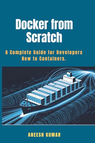 Docker from Scratch: A Complete Guide for Developers New to Containers.