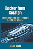Docker from Scratch: A Complete Guide for Developers New to Containers.