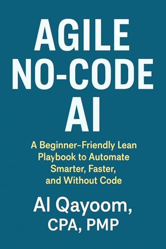 Agile No-Code AI: A Beginner-Friendly Lean Playbook to Automate Smarter, Faster, and Without Code (The Adaptive Enterprise Series 10)