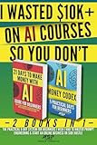 I WASTED $10K+ ON AI COURSES SO YOU DON'T: 2 Books in 1 — The Practical 9-Day System For Beginners I Wish I Had to Master Prompt Engineering & Start an Online Business or Side Hustle