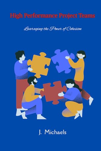 High Performance Project Teams: Leveraging The Power of Cohesion