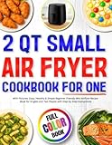 2 Qt Small Air Fryer Cookbook for One with Pictures: Easy, Healthy & Simple Beginner Friendly Mini Airfryer Recipe Book for Singles and Two People with Step-by Step Instructions