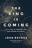 The King Is Coming: It's Time to Prepare for the Return of Christ