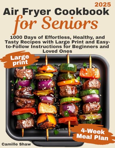 Air Fryer Cookbook for Seniors: 1000 Days of Effortless, Healthy, and Tasty Recipes with Large Print and Easy-to-Follow Instructions for Beginners and Loved Ones