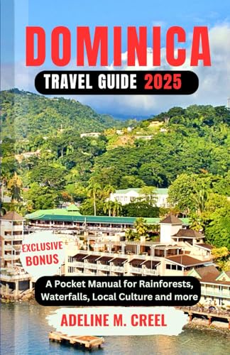 DOMINICA TRAVEL GUIDE 2025: A Pocket Manual for Rainforests, Waterfalls, Local Culture and more