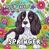 SPRINGER SPANIEL COLOURING BOOK: for Adults and Kids, Bold and Easy, Simple and Bold Designs for Relaxation 50 different illustrations - 8.5 x 8.5 size (BOLD & EASY COLOURING BOOK COLLECTION)