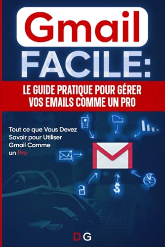 Gmail facile: Le guide pratique pour gérer vos emails comme un pro (French Edition)