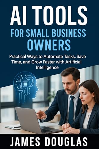 AI Tools for Small Business Owners: Practical Ways to Automate Tasks, Save Time, and Grow Faster with Artificial Intelligence