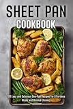 Sheet Pan Cookbook: 100 Easy and Delicious One-Pan Recipes for Effortless Meals and Minimal Cleanup