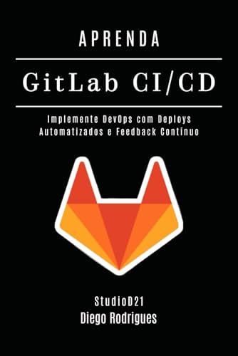 APRENDA GitLab CI/CD: Implemente DevOps com Deploys Automatizados e Feedback Contínuo (Infraestrutura & Automação Brasil) (Portuguese Edition)