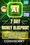 AI 7 Day Money Blueprint: A Step by Step Guide for Solopreneurs, Small Businesses, Startups, and Entrepreneurs to use AI tools, Automate daily work, and Make More Money