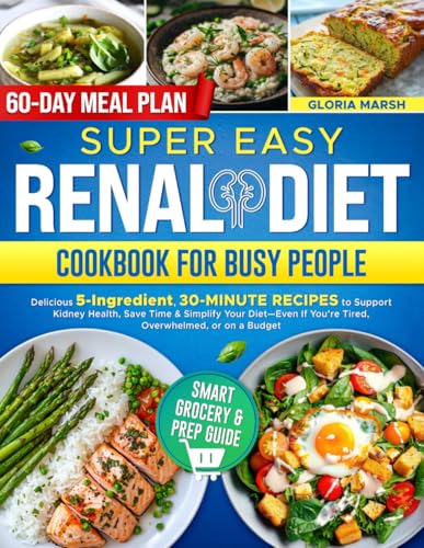 SUPER EASY RENAL DIET COOKBOOK FOR BUSY PEOPLE: Delicious 5-Ingredient, 30-Minute Recipes to Support Kidney Health, Save Time & Simplify Your Diet—Even If You’re Tired, Overwhelmed, or on a Budget