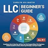 LLC Beginner's Guide [All-in-1]: Everything on How to Start, Run, and Grow Your First Company Without Prior Experience. Includes Essential Tax Hacks, Critical Legal Strategies, and Expert Insights
