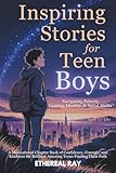 Inspiring Stories for Teen Boys: Navigating Puberty, Gaming, Identity, Social Media - A Motivational Chapter Book of Confidence, Courage, and Kindness for Brilliant Amazing Teens Finding Their Path