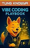 Vibe Coding Playbook: AI-Assisted Programming with Autonomous Agents. Code Less. Build 10x Faster. Create Products People Truly Love. (Beyond Human: Inside the Great AI Power Shift Book 2)