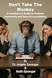Don’t Take the Monkey: A Facilitator's Guide to Problem Ownership and Team Accountability