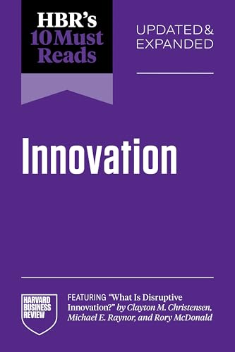 HBR's 10 Must Reads on Innovation, Updated & Expanded (featuring "What Is Disruptive Innovation?" by Clayton M. Christensen, Michael E. Raynor, and Rory McDonald)