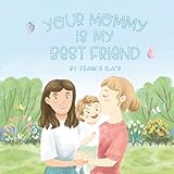 Your Mommy is My Best Friend: A Heartwarming First Friendship Book for Baby Showers and Bedtime