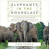 Elephants in the Hourglass: A Journey of Reckoning and Hope Along the Himalaya
