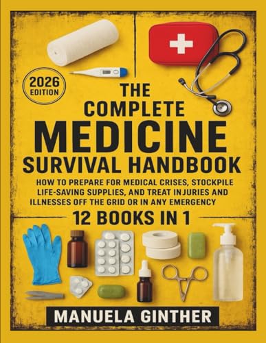 The Complete Medicine Survival Handbook (2026 Edition): How to Prepare for Medical Crises, Stockpile Life-Saving Supplies, and Treat Injuries and Illnesses Off the Grid or in Any Emergency